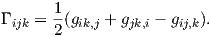        1-
Γ ijk = 2(gik,j + gjk,i - gij,k).
