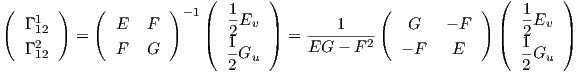                          (        )                           (        )
(   1  )    (        ) -1    1Ev                (           )     1Ev
   Γ12    =    E   F     |(   2    |) =  ---1-----   G    - F   |(   2    |)
   Γ 212        F   G         1Gu       EG - F 2   - F    E       1-Gu
                             2                                   2
