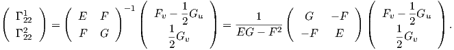                          (            )                            (            )
(   1  )   (         ) -1   Fv - 1Gu                (            )    Fv - 1Gu
   Γ22   =    E   F      |(       2    |)  = ----1----    G   - F    |(       2    |) .
   Γ 222       F   G            1Gv         EG  - F 2   - F   E          1-Gv
                               2                                        2

