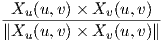 -Xu-(u,v)×-Xv-(u,v)-
∥Xu (u,v)× Xv (u,v)∥
