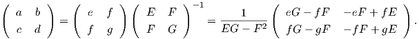 (       )   (        ) (         )              (                        )
  a   b        e   f      E   F   - 1      1       eG - f F   - eF + f E
          =                          = EG----F-2                           .
  c   d        f   g      F   G                    fG  - gF   - f F + gE
