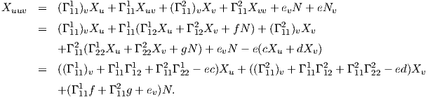 X     =  (Γ 1) X  + Γ 1X   +  (Γ 2) X  + Γ 2X   + e N  + eN
 uuv        11 v  u    11  uv     11 v  v    11  vv   v       v
      =  (Γ 111)vXu + Γ 111(Γ 112Xu +  Γ 212Xv + fN )+ (Γ 211)vXv
            2   1        2
         + Γ11(Γ22Xu + Γ 22Xv +  gN) + evN - e(cXu + dXv )
      =  ((Γ 111)v + Γ 111Γ 112 + Γ 211Γ 122 - ec)Xu + ((Γ 211)v + Γ 111Γ 212 + Γ 211Γ 222 - ed)Xv
             1      2
         + (Γ11f + Γ11g + ev)N.
