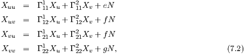 Xuu  =   Γ 111Xu + Γ 211Xv + eN
X    =   Γ 1 X + Γ 2X  +  fN
  uv      12  u    12  v
Xvu  =   Γ 121Xu + Γ 221Xv + fN
          1        2
Xvv  =   Γ22Xu + Γ 22Xv +  gN,                            (7.2)
