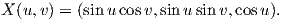 X (u,v) = (sinu cosv,sin usinv,cosu).  