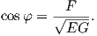 cosφ = √-F--.
         EG

