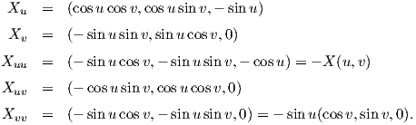  Xu   =  (cosu cos v,cosusinv,- sinu)

 Xv   =  (- sin usinv,sinu cosv,0)
Xuu   =  (- sin ucosv,- sinu sin v,- cosu) = - X (u,v)

Xuv   =  (- cosu sinv,cos ucosv,0)

Xvv   =  (- sin ucosv,- sinu sin v,0) = - sinu (cosv,sinv,0).
