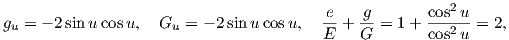                                         e    g       cos2u
gu = - 2 sin ucosu,  Gu = - 2sin ucos u,  E-+  G-= 1 + cos2u-= 2,

