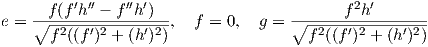      f (f ′h′′ - f′′h′)                      f 2h′
e = ∘----------------,  f = 0,  g = ∘----------------
      f2((f ′)2 + (h ′)2)                f2((f′)2 + (h′)2)

