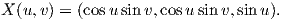 X (u,v) = (cosu sin v,cosusinv,sinu).
