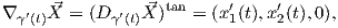 ∇ ′  ⃗X = (D  ′ X⃗)tan = (x′(t),x ′(t),0),
 γ (t)       γ(t)         1     2
