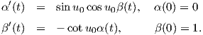  ′
α (t)  =  sinu0 cosu0β(t),  α(0) = 0
β′(t)  =  - cotu  α(t),      β(0) = 1.
                0
