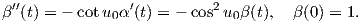 β′′(t) = - cot u0α′(t) = - cos2 u0β(t), β (0) = 1. 