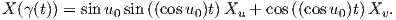X (γ(t)) = sin u sin((cosu )t) X  + cos((cosu )t) X .
              0         0    u            0    v
