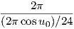      2π
-------------
(2πcosu0)∕24