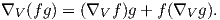 ∇V (fg) = (∇V f)g + f(∇V g).
     