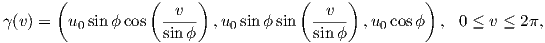       (           (     )            (     )        )
                    -v---             --v--
γ(v) =  u0sinϕ cos  sin ϕ  ,u0sinϕ sin  sinϕ   ,u0cosϕ  ,  0 ≤ v ≤ 2π,  